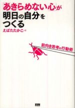 「あきらめない心」が明日の自分をつくる―前向き思考の行動術