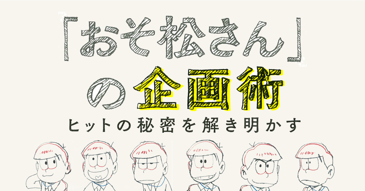 おそ松さん の企画術ヒットの秘密を解き明かす